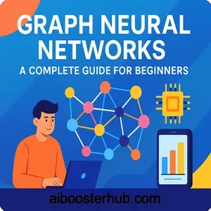 Graph Neural Networks: A Complete Guide for Beginners